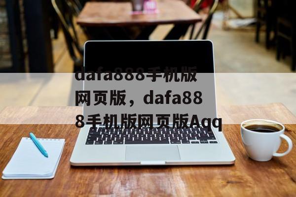 dafa888手机版网页版，dafa888手机版网页版Aqq